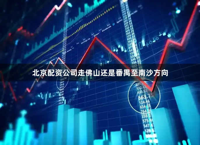 北京配资公司走佛山还是番禺至南沙方向