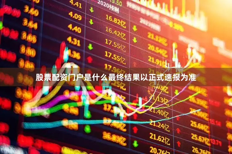 股票配资门户是什么最终结果以正式速报为准