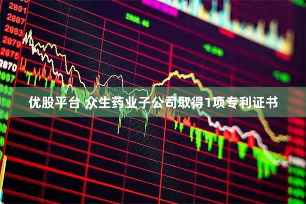 优股平台 众生药业子公司取得1项专利证书